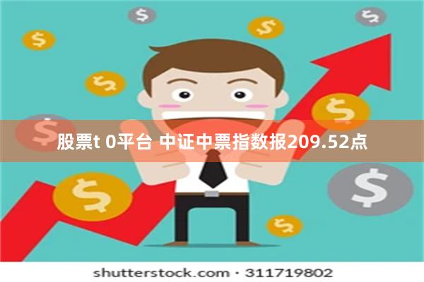 股票t 0平台 中证中票指数报209.52点