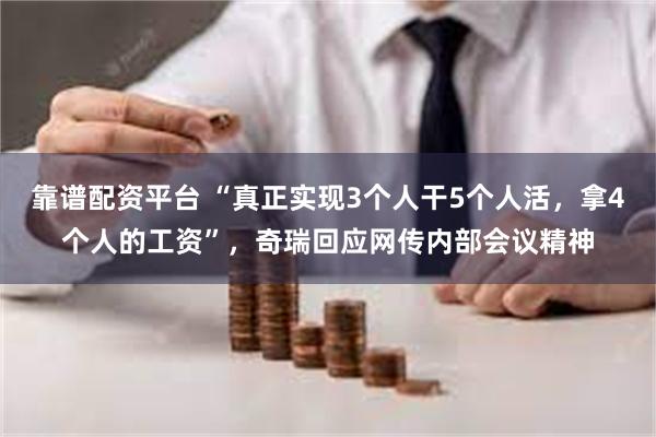 靠谱配资平台 “真正实现3个人干5个人活，拿4个人的工资”，奇瑞回应网传内部会议精神